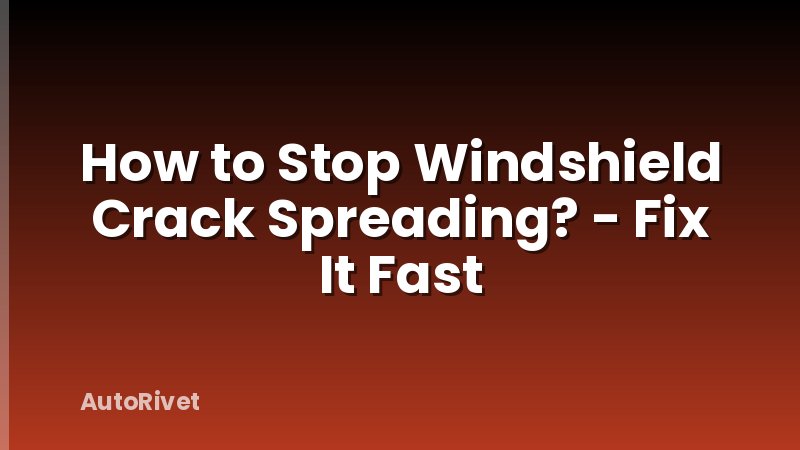 How to Stop Windshield Crack Spreading? - Fix It Fast