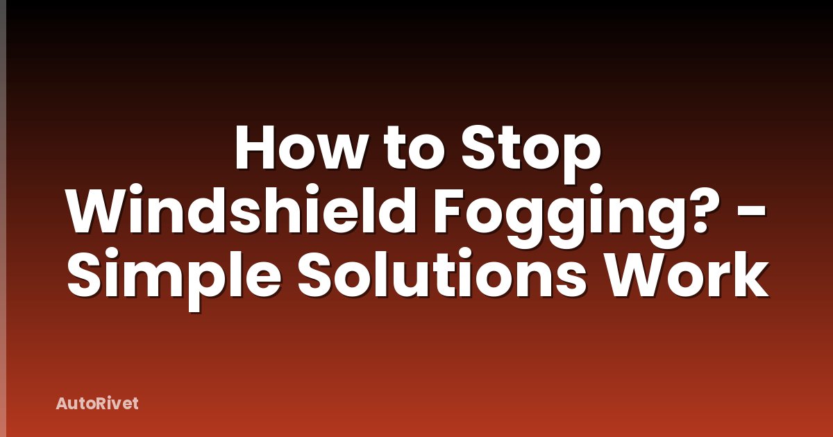 How to Stop Windshield Fogging? - Simple Solutions Work