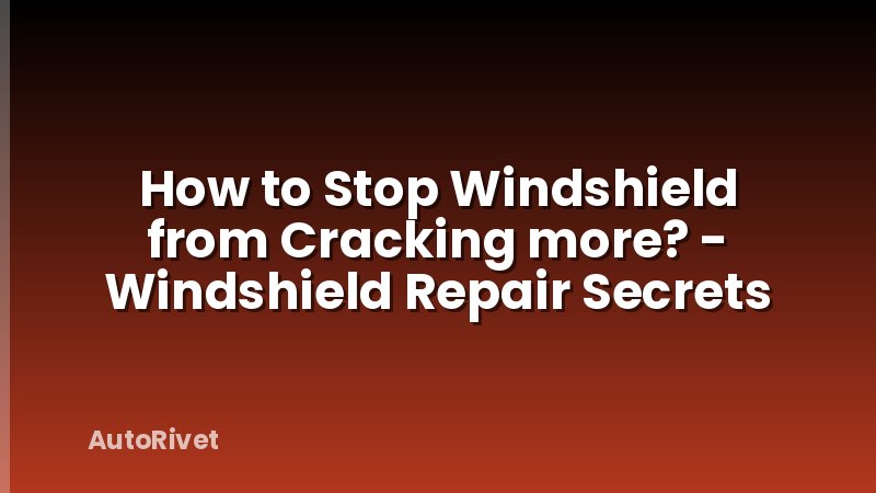 How to Stop Windshield from Cracking more? - Windshield Repair Secrets