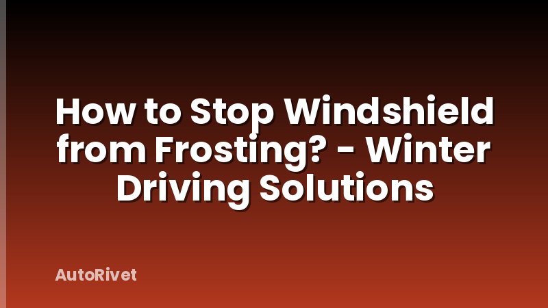 How to Stop Windshield from Frosting? - Winter Driving Solutions