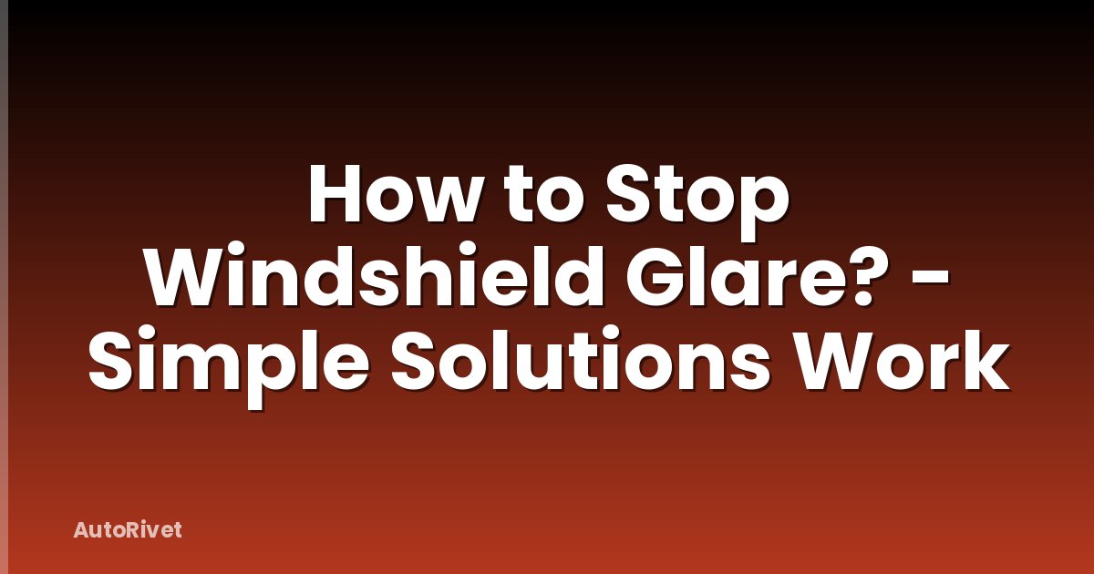 How to Stop Windshield Glare? - Simple Solutions Work