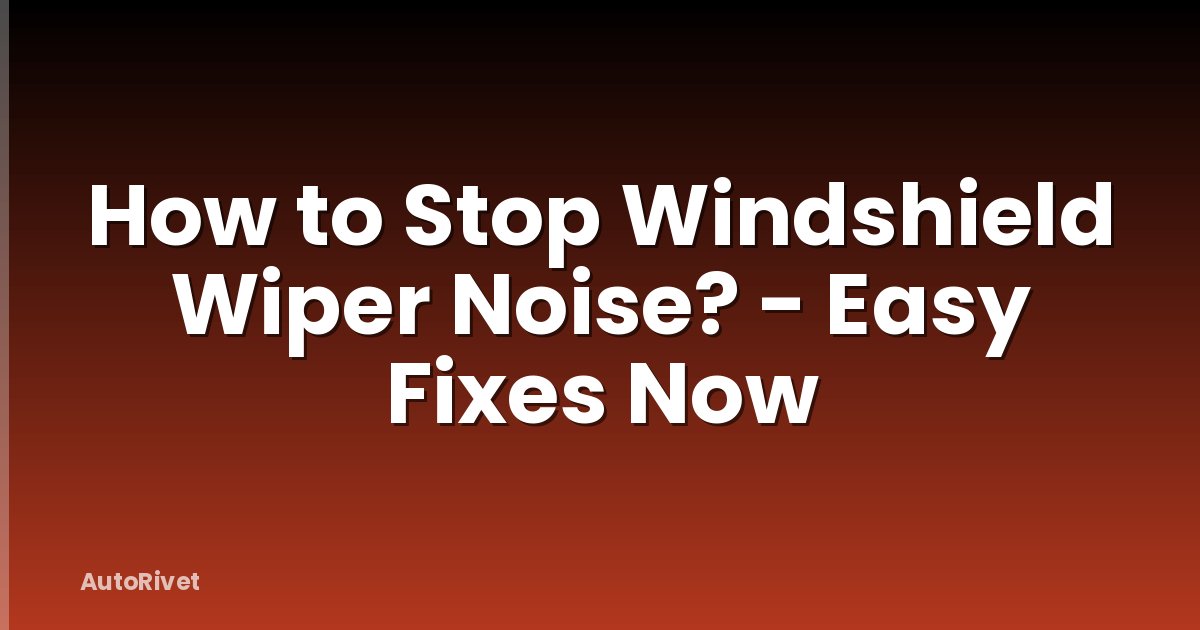 How to Stop Windshield Wiper Noise? - Easy Fixes Now