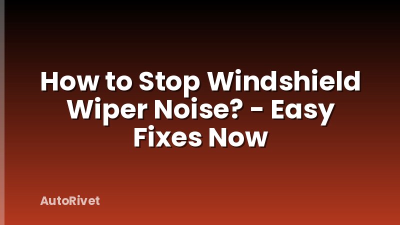How to Stop Windshield Wiper Noise? - Easy Fixes Now