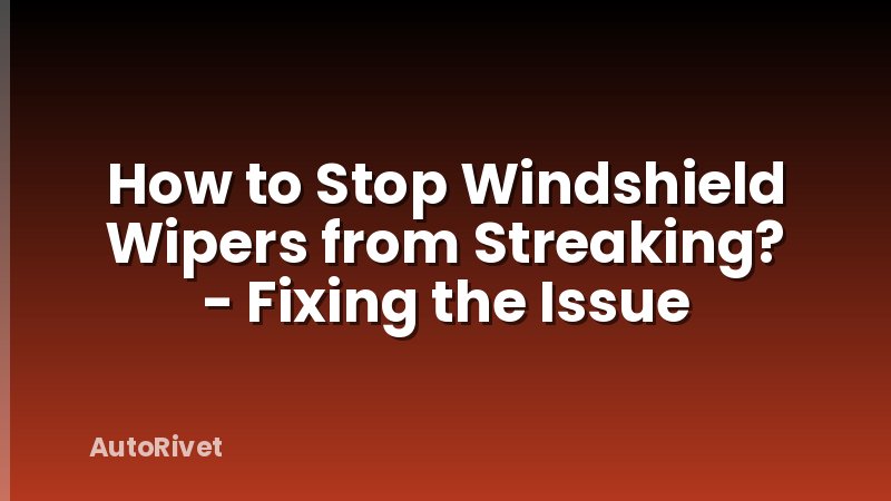 How to Stop Windshield Wipers from Streaking? - Fixing the Issue