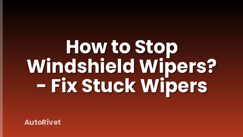 How to Stop Windshield Wipers? - Fix Stuck Wipers