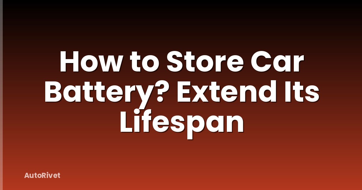 How to Store Car Battery? Extend Its Lifespan