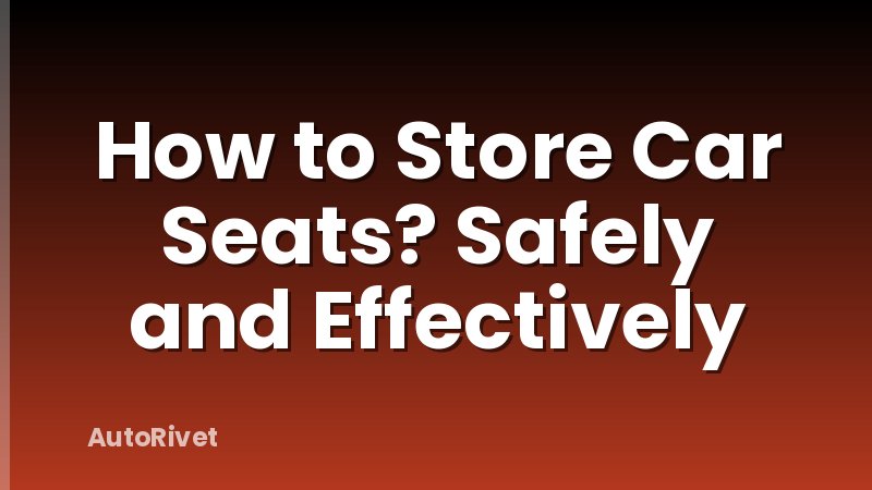 How to Store Car Seats? Safely and Effectively