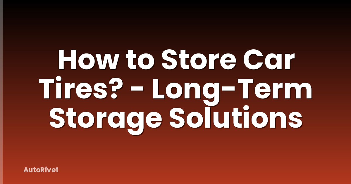 How to Store Car Tires? - Long-Term Storage Solutions