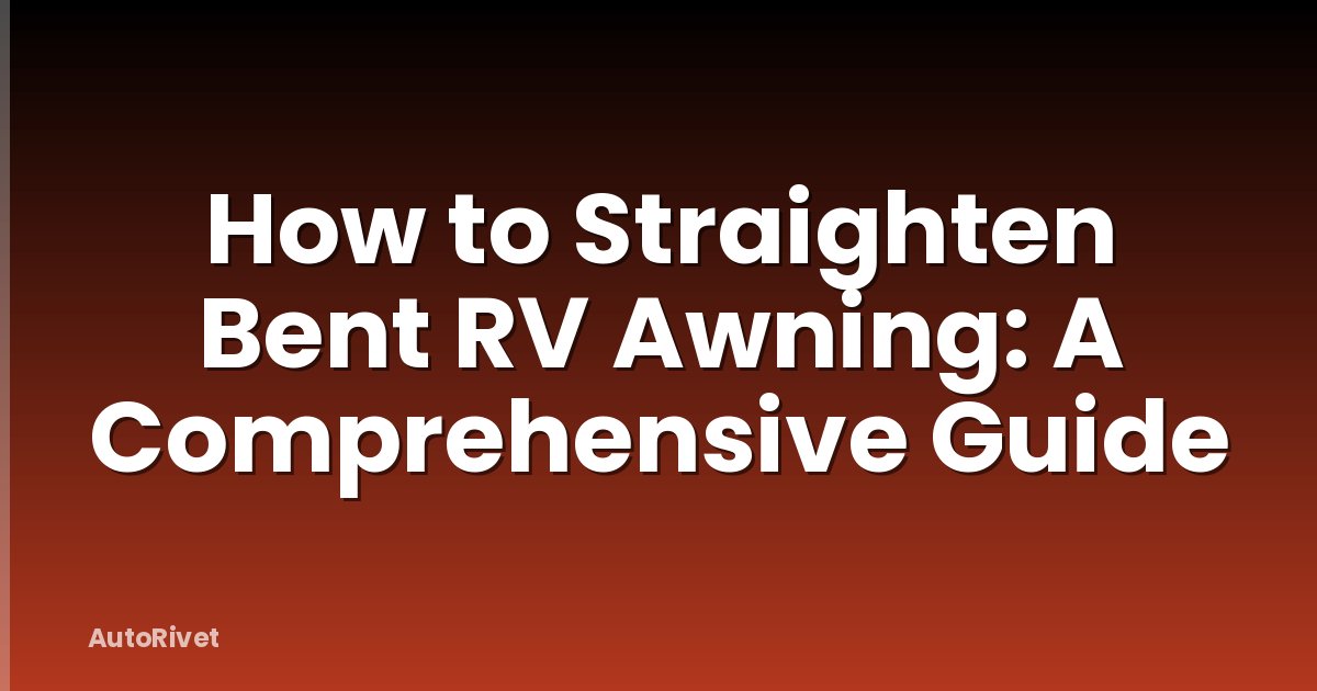 How to Straighten Bent RV Awning: A Comprehensive Guide