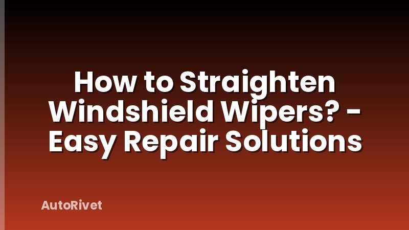 How to Straighten Windshield Wipers? - Easy Repair Solutions