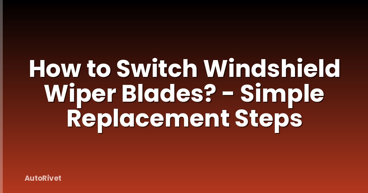 How to Switch Windshield Wiper Blades? - Simple Replacement Steps