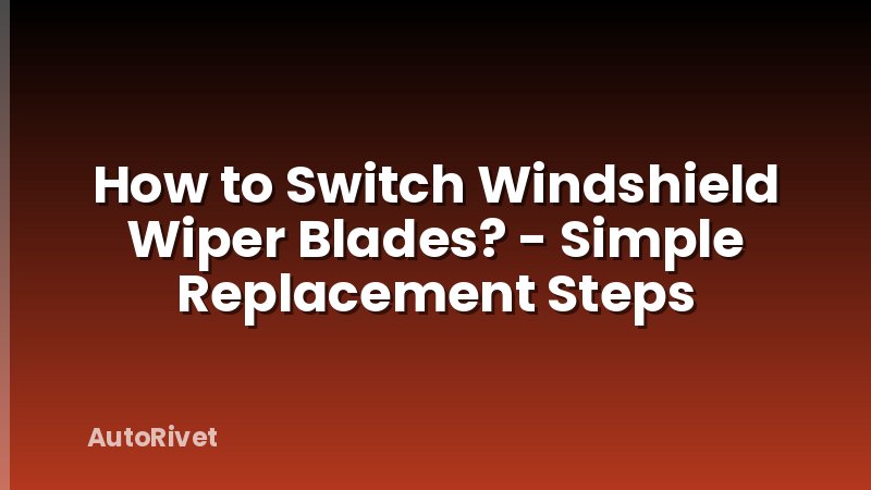 How to Switch Windshield Wiper Blades? - Simple Replacement Steps