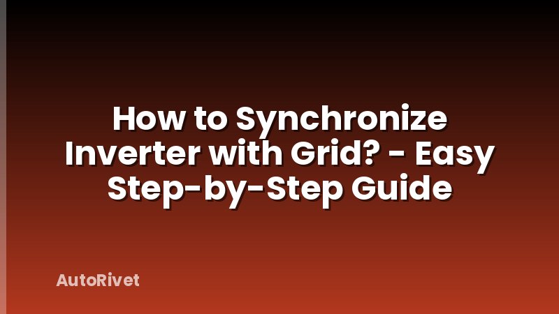 How to Synchronize Inverter with Grid? - Easy Step-by-Step Guide