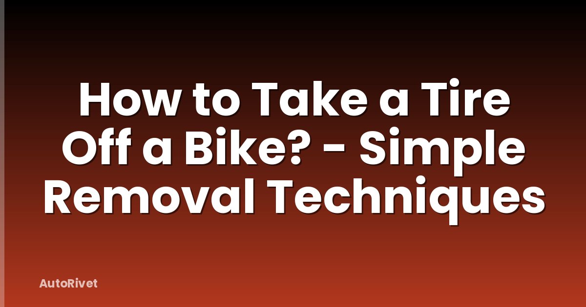 How to Take a Tire Off a Bike? - Simple Removal Techniques