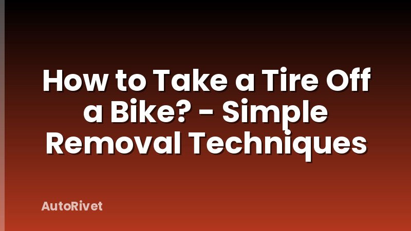 How to Take a Tire Off a Bike? - Simple Removal Techniques