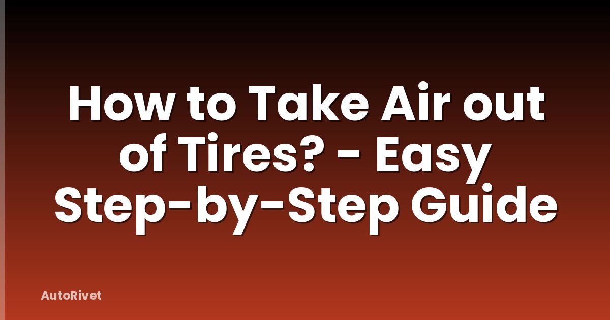 How to Take Air out of Tires? - Easy Step-by-Step Guide