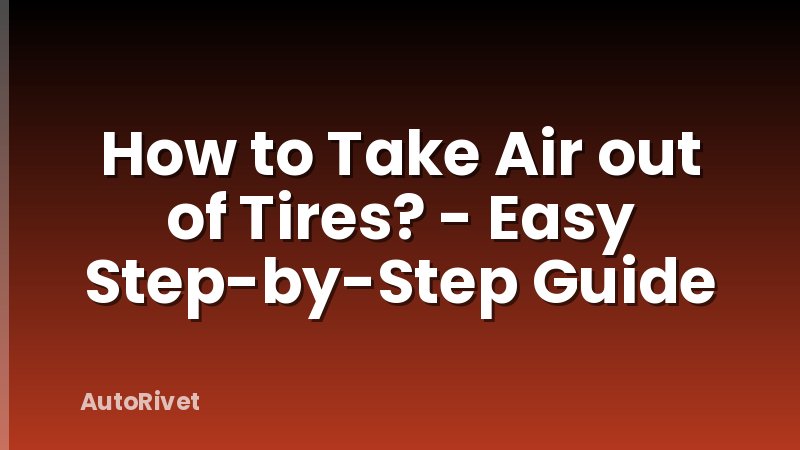 How to Take Air out of Tires? - Easy Step-by-Step Guide