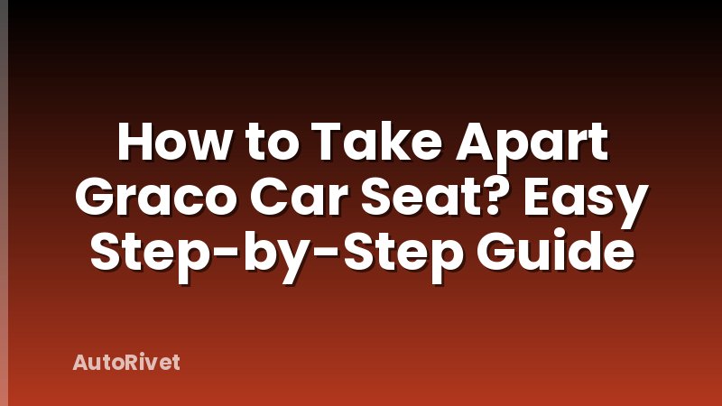 How to Take Apart Graco Car Seat? Easy Step-by-Step Guide
