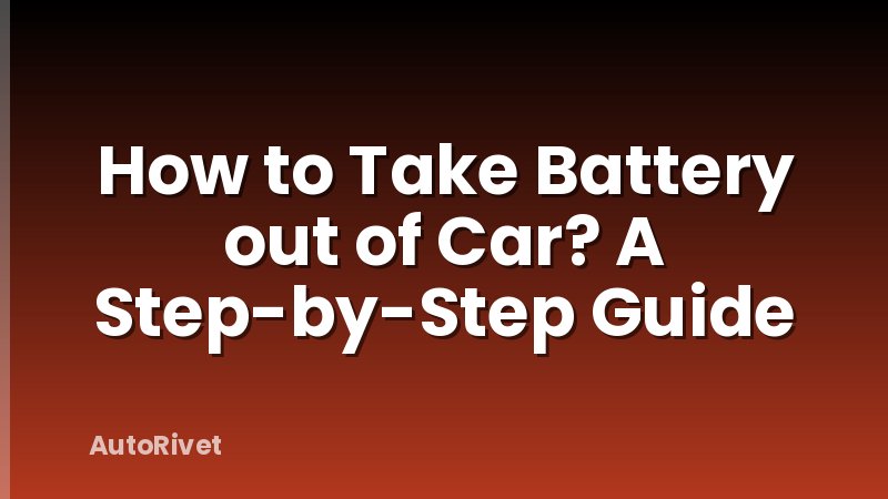 How to Take Battery out of Car? A Step-by-Step Guide