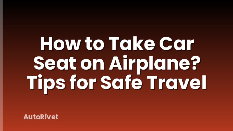 How to Take Car Seat on Airplane? Tips for Safe Travel