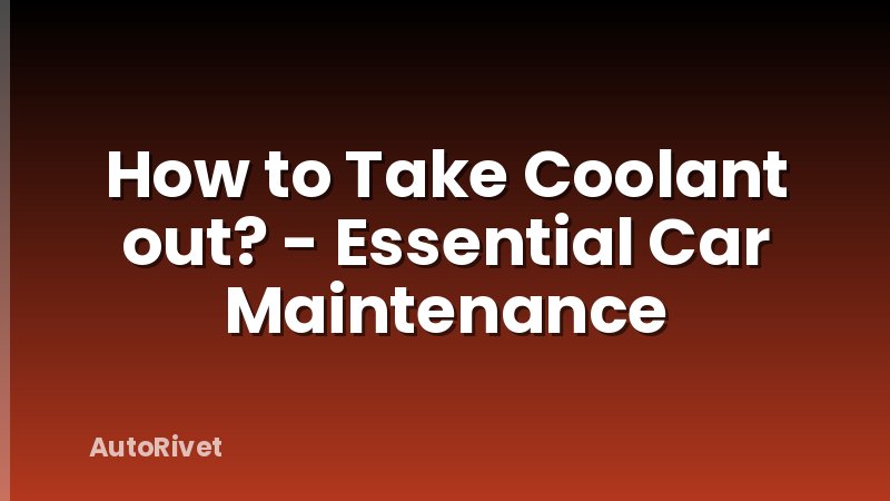 How to Take Coolant out? - Essential Car Maintenance
