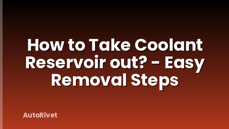 How to Take Coolant Reservoir out? - Easy Removal Steps