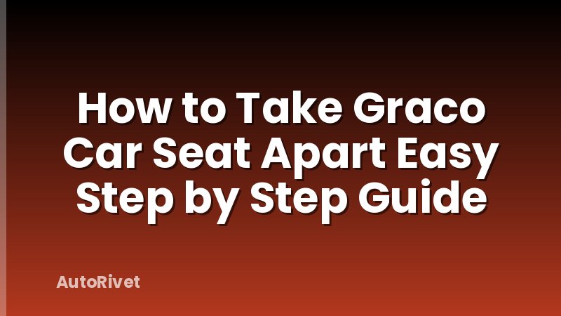 How to Take Graco Car Seat Apart Easy Step by Step Guide