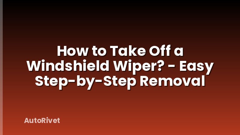 How to Take Off a Windshield Wiper? - Easy Step-by-Step Removal