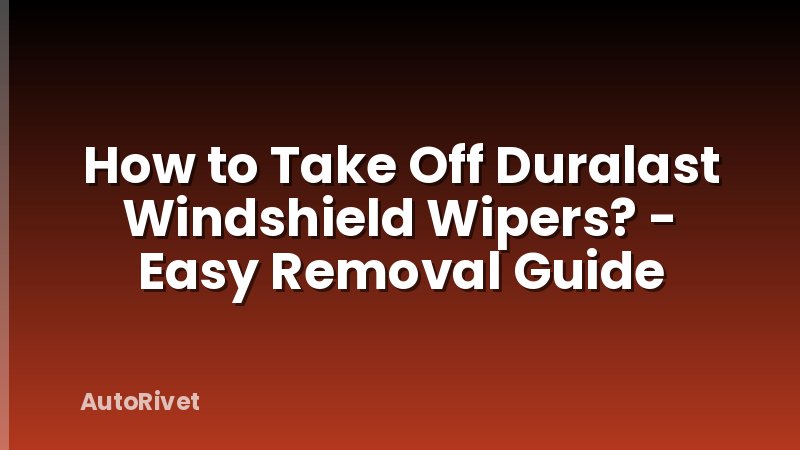 How to Take Off Duralast Windshield Wipers? - Easy Removal Guide