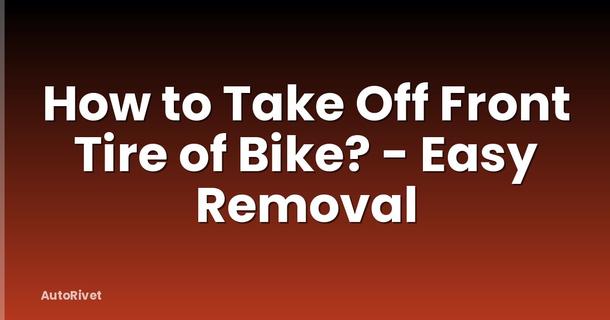 How to Take Off Front Tire of Bike? - Easy Removal