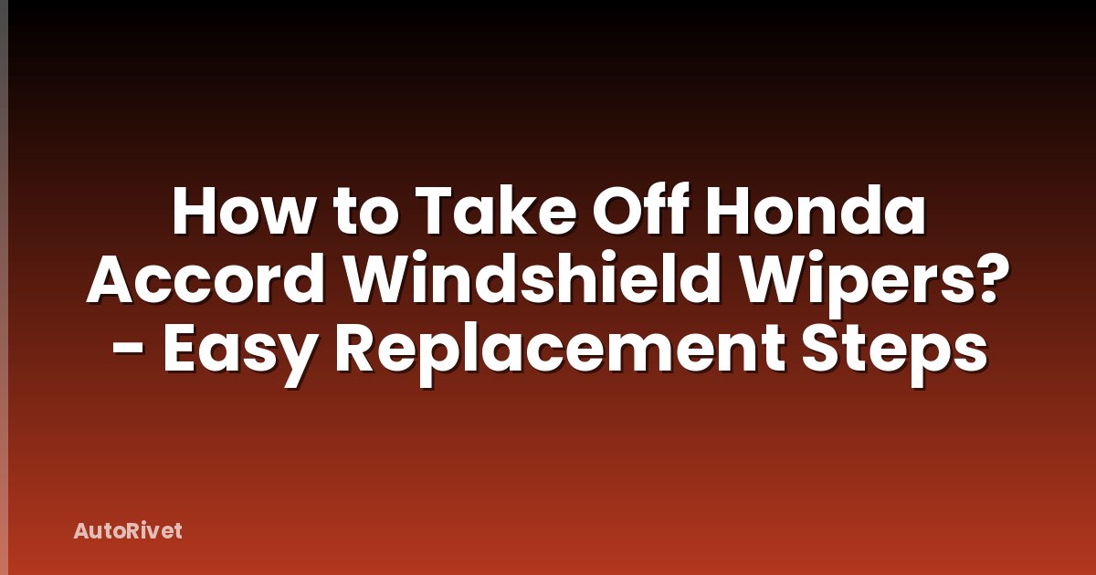 How to Take Off Honda Accord Windshield Wipers? - Easy Replacement Steps