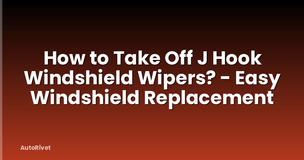 How to Take Off J Hook Windshield Wipers? - Easy Windshield Replacement
