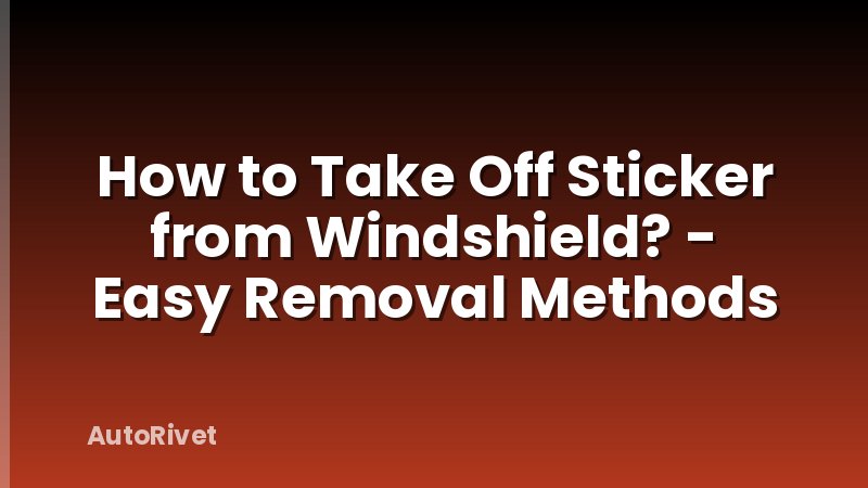 How to Take Off Sticker from Windshield? - Easy Removal Methods