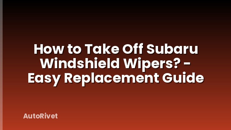 How to Take Off Subaru Windshield Wipers? - Easy Replacement Guide