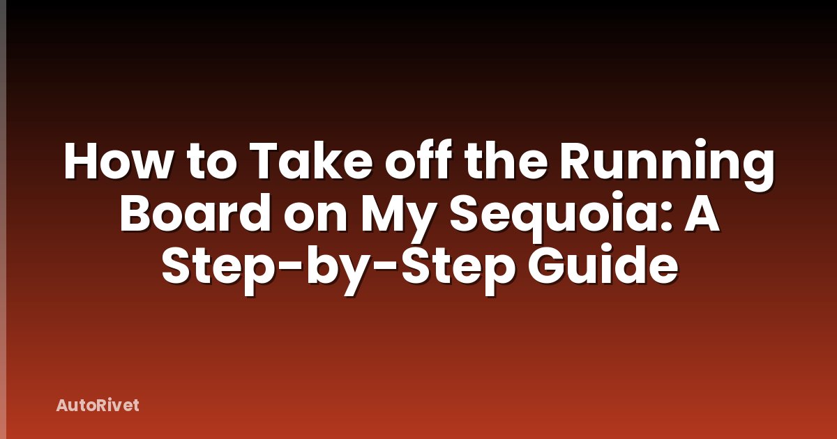 How to Take off the Running Board on My Sequoia: A Step-by-Step Guide