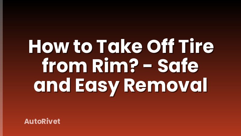 How to Take Off Tire from Rim? - Safe and Easy Removal