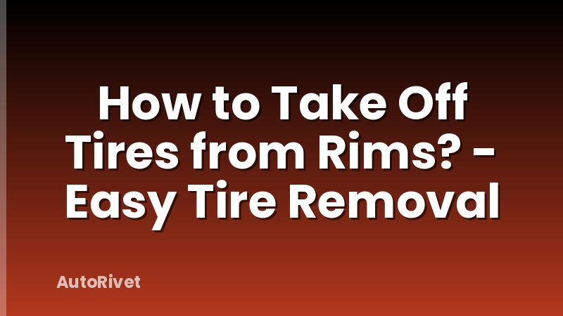 How to Take Off Tires from Rims? - Easy Tire Removal