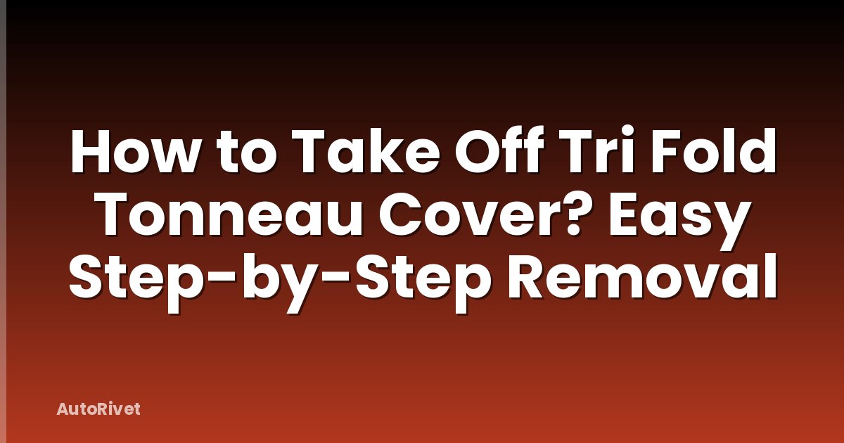 How to Take Off Tri Fold Tonneau Cover? Easy Step-by-Step Removal