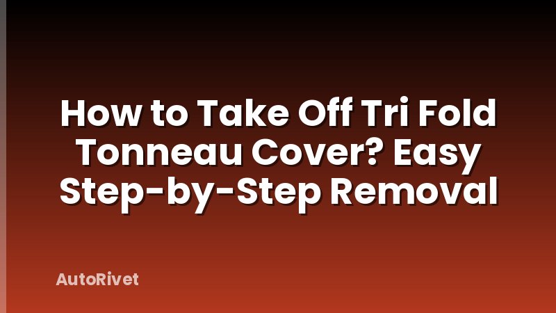 How to Take Off Tri Fold Tonneau Cover? Easy Step-by-Step Removal