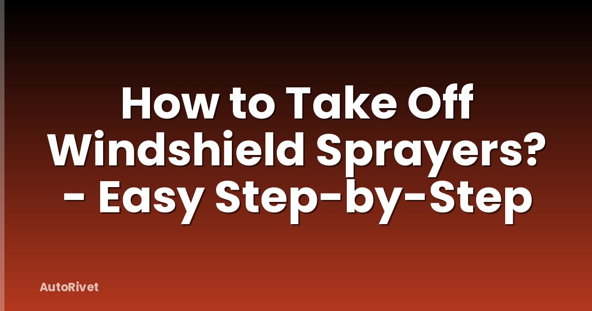 How to Take Off Windshield Sprayers? - Easy Step-by-Step