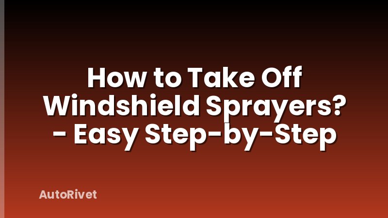 How to Take Off Windshield Sprayers? - Easy Step-by-Step