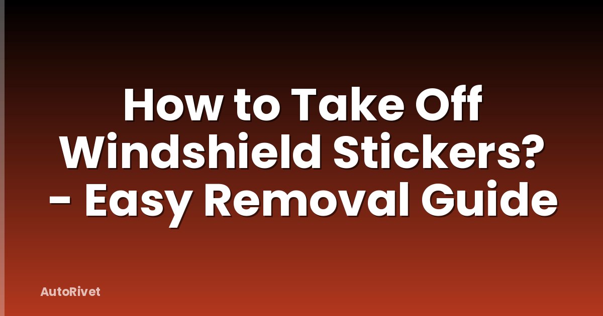 How to Take Off Windshield Stickers? - Easy Removal Guide