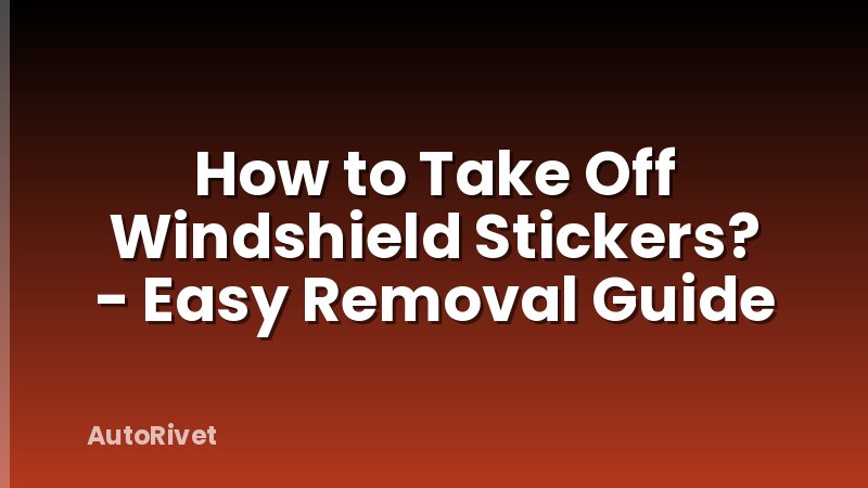 How to Take Off Windshield Stickers? - Easy Removal Guide