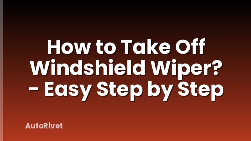 How to Take Off Windshield Wiper? - Easy Step by Step