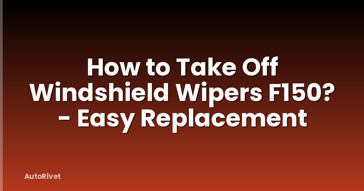 How to Take Off Windshield Wipers F150? - Easy Replacement