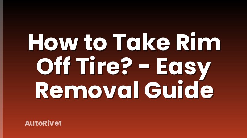 How to Take Rim Off Tire? - Easy Removal Guide