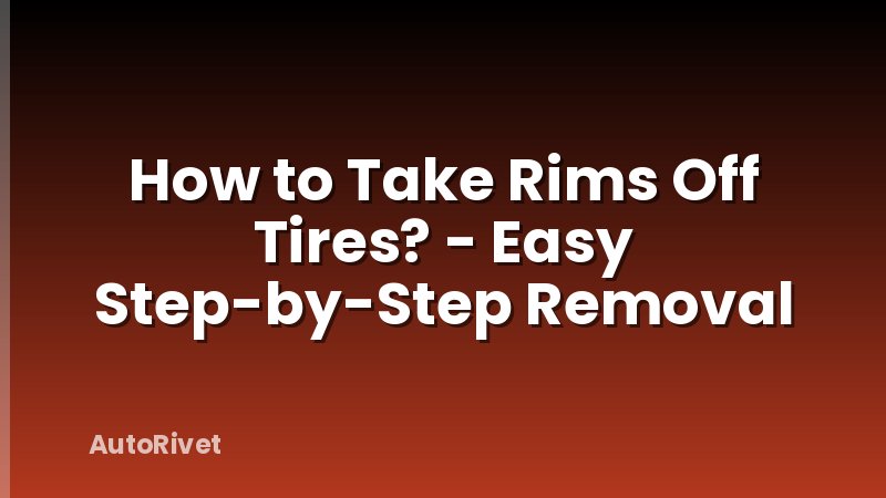 How to Take Rims Off Tires? - Easy Step-by-Step Removal