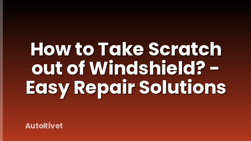 How to Take Scratch out of Windshield? - Easy Repair Solutions
