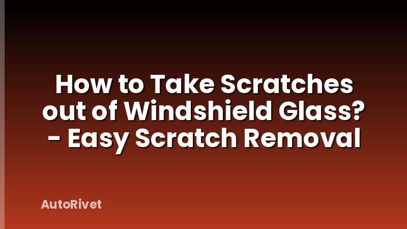 How to Take Scratches out of Windshield Glass? - Easy Scratch Removal