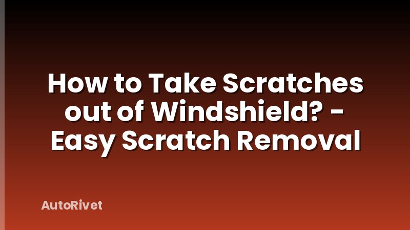 How to Take Scratches out of Windshield? - Easy Scratch Removal